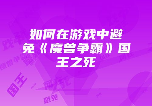 如何在游戏中避免《魔兽争霸》国王之死