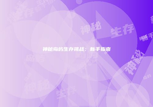 神秘岛屿生存挑战：新手指南