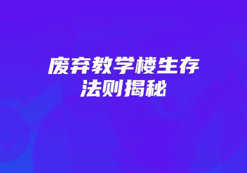 废弃教学楼生存法则揭秘