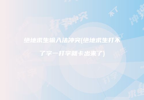 绝地求生输入法冲突(绝地求生打不了字一打字就卡出来了)
