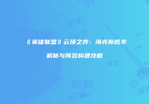 《英雄联盟》云顶之弈：海克斯概率解析与阵容构建攻略