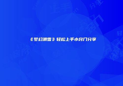 《梦幻滑雪》轻松上手小窍门分享