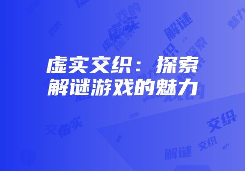 虚实交织：探索解谜游戏的魅力