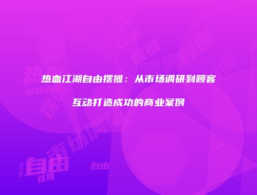 热血江湖自由摆摊：从市场调研到顾客互动打造成功的商业案例