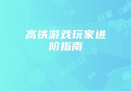 高铁游戏玩家进阶指南