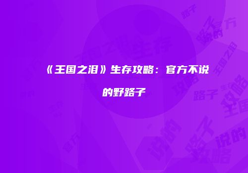 《王国之泪》生存攻略：官方不说的野路子