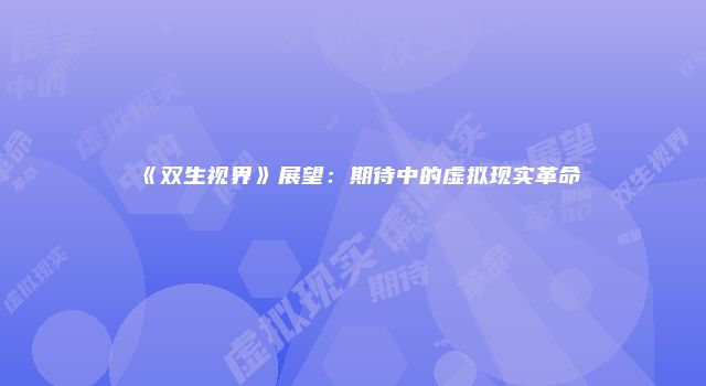 《双生视界》展望：期待中的虚拟现实革命