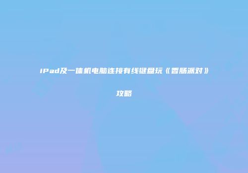 iPad及一体机电脑连接有线键盘玩《香肠派对》攻略