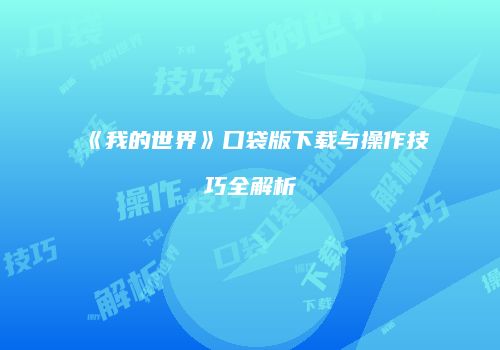 《我的世界》口袋版下载与操作技巧全解析