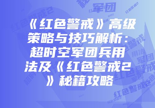 《红色警戒》高级策略与技巧解析：超时空军团兵用法及《红色警戒2》秘籍攻略