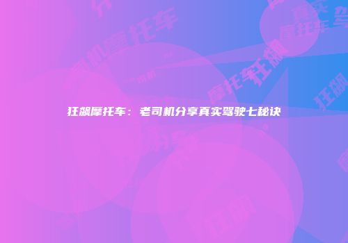 狂飙摩托车：老司机分享真实驾驶七秘诀