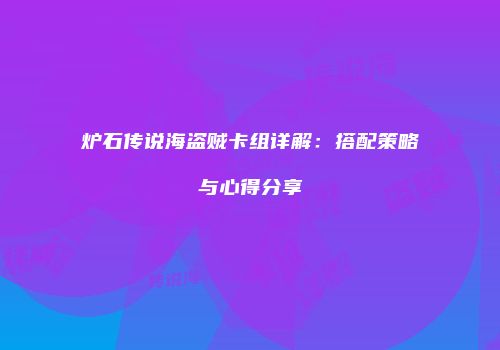 炉石传说海盗贼卡组详解：搭配策略与心得分享