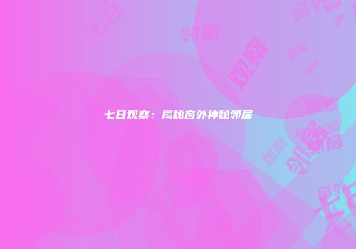 七日观察：揭秘窗外神秘邻居