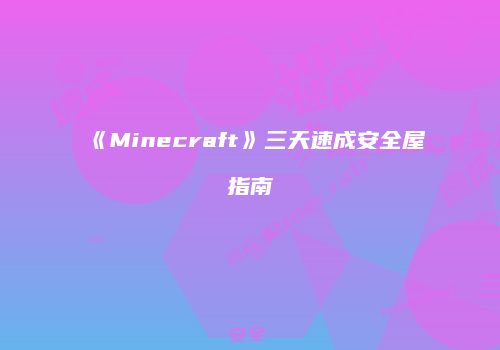 《Minecraft》三天速成安全屋指南