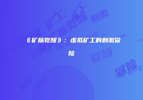 《矿脉觉醒》：虚拟矿工的刺激冒险