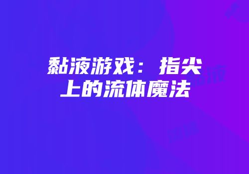 黏液游戏：指尖上的流体魔法