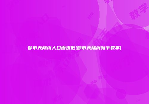 都市天际线人口需求低(都市天际线新手教学)