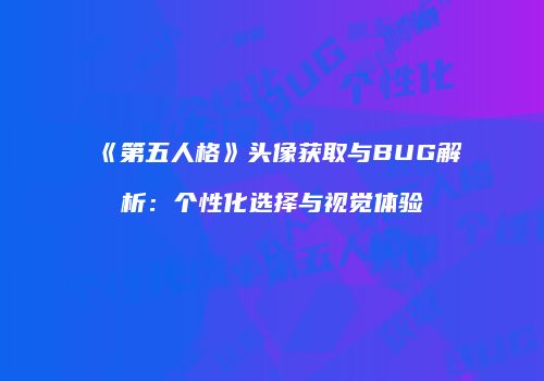 《第五人格》头像获取与BUG解析：个性化选择与视觉体验