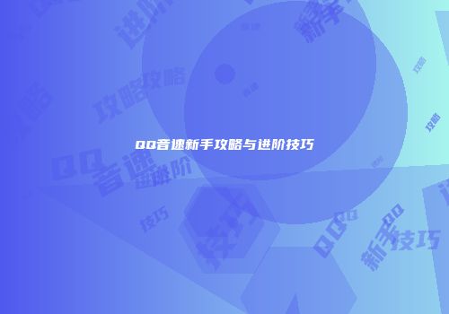 QQ音速新手攻略与进阶技巧