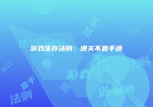游戏生存法则：通关不靠手速