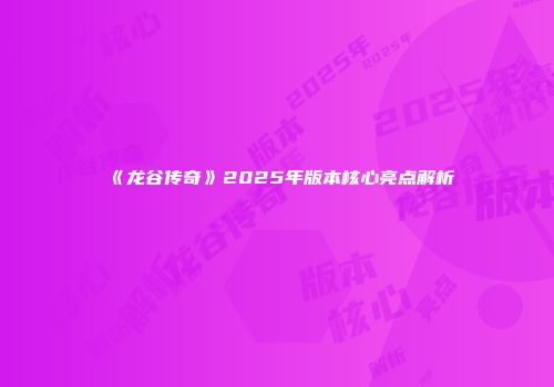 《龙谷传奇》2025年版本核心亮点解析