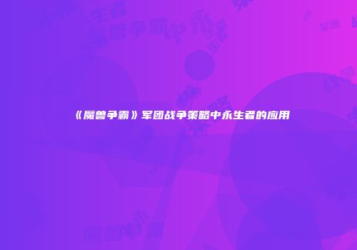 《魔兽争霸》军团战争策略中永生者的应用