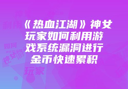 《热血江湖》神女玩家如何利用游戏系统漏洞进行金币快速累积