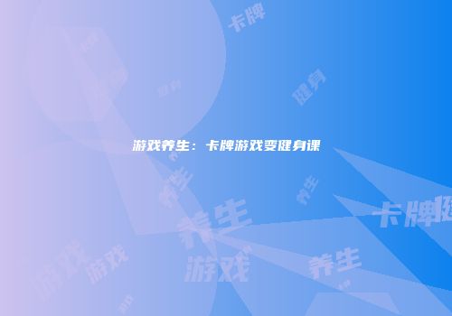 游戏养生：卡牌游戏变健身课