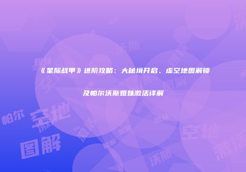 《星际战甲》进阶攻略：大秘境开启、虚空地图解锁及帕尔沃斯姐妹激活详解