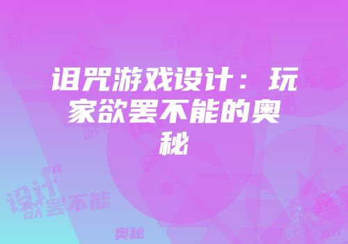 诅咒游戏设计：玩家欲罢不能的奥秘
