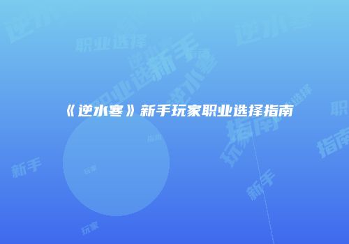 《逆水寒》新手玩家职业选择指南