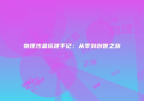 物理沙盒搭建手记：从零到创世之旅