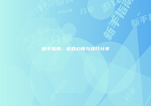 新手指南：游戏心得与技巧分享