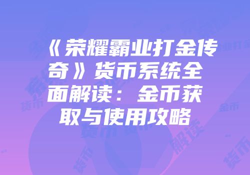 《荣耀霸业打金传奇》货币系统全面解读：金币获取与使用攻略
