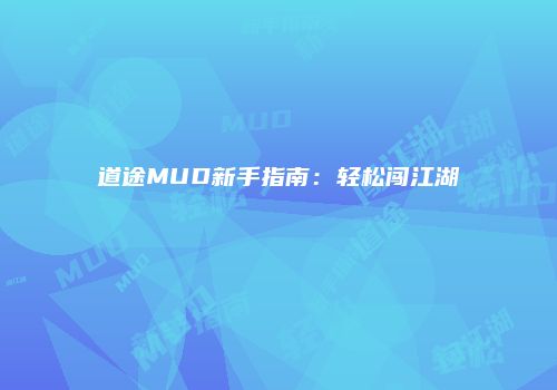 道途MUD新手指南：轻松闯江湖