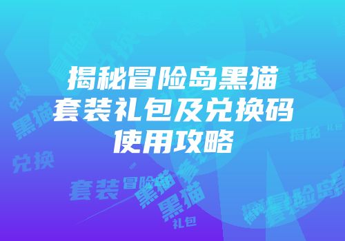 揭秘冒险岛黑猫套装礼包及兑换码使用攻略