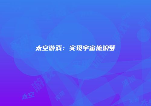 太空游戏：实现宇宙流浪梦