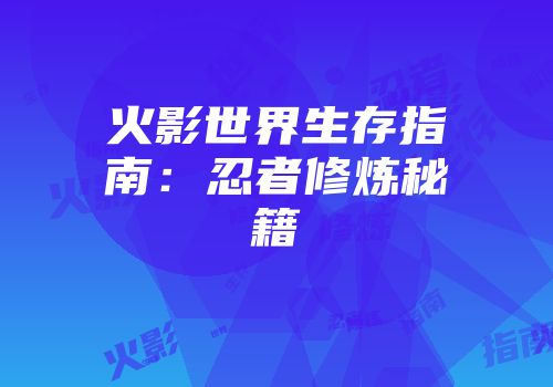火影世界生存指南：忍者修炼秘籍