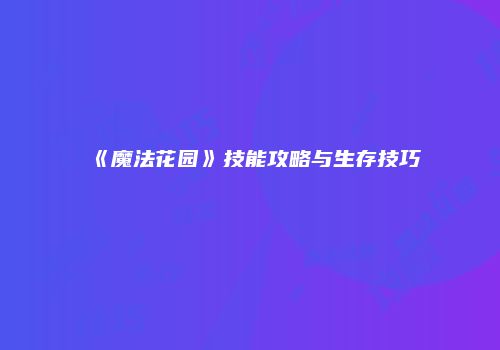 《魔法花园》技能攻略与生存技巧