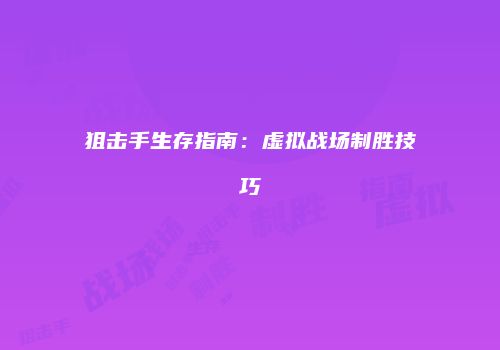 狙击手生存指南：虚拟战场制胜技巧