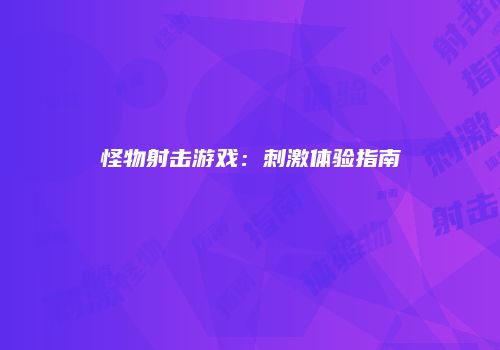 怪物射击游戏：刺激体验指南
