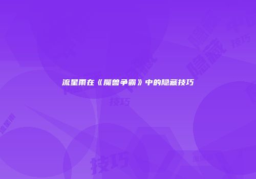 流星雨在《魔兽争霸》中的隐藏技巧
