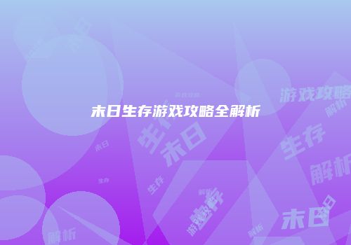 末日生存游戏攻略全解析