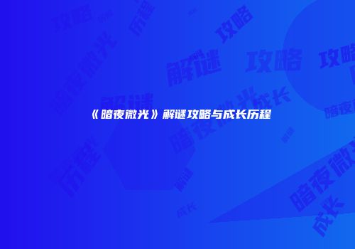 《暗夜微光》解谜攻略与成长历程