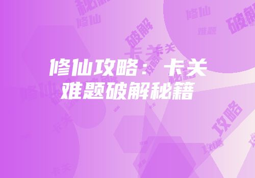 修仙攻略：卡关难题破解秘籍