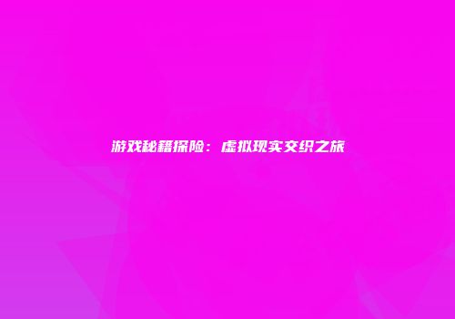 游戏秘籍探险：虚拟现实交织之旅