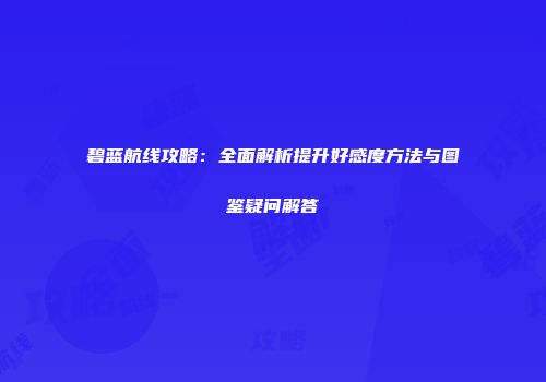 碧蓝航线攻略：全面解析提升好感度方法与图鉴疑问解答