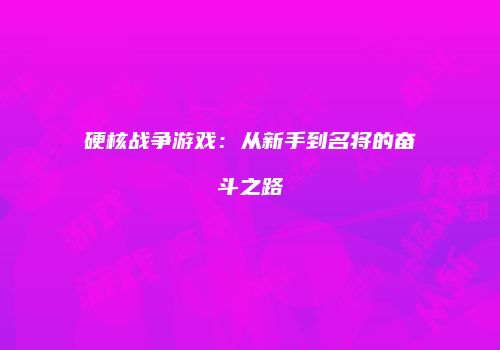 硬核战争游戏：从新手到名将的奋斗之路