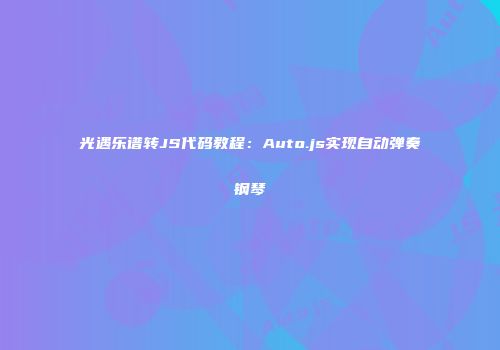 光遇乐谱转JS代码教程：Auto.js实现自动弹奏钢琴