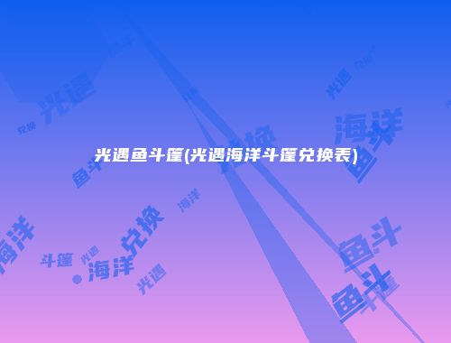 光遇鱼斗篷(光遇海洋斗篷兑换表)